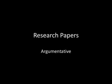 Research Papers Argumentative. Definition A research paper is when a question is presented and you must answer that question with the support of multiple.