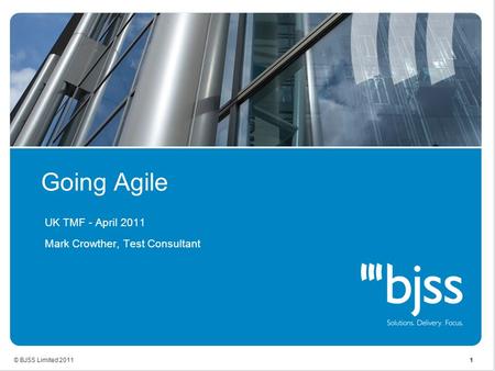 © BJSS Limited 2011 1 Going Agile UK TMF - April 2011 Mark Crowther, Test Consultant.