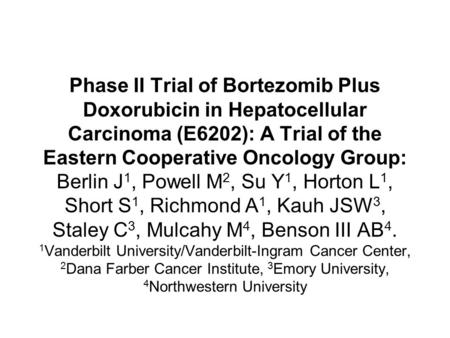 Phase II Trial of Bortezomib Plus Doxorubicin in Hepatocellular Carcinoma (E6202): A Trial of the Eastern Cooperative Oncology Group: Berlin J 1, Powell.