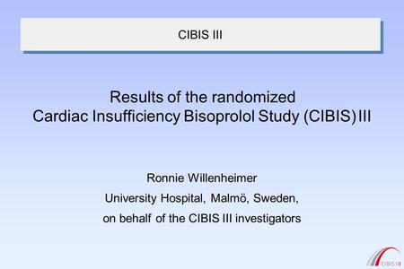 CIBIS III Ronnie Willenheimer University Hospital, Malmö, Sweden, on behalf of the CIBIS III investigators Results of the randomized Cardiac Insufficiency.