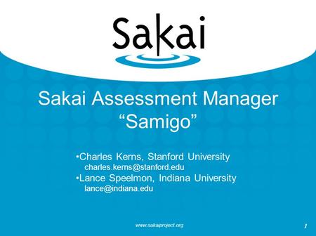 1 Sakai Assessment Manager “Samigo” Charles Kerns, Stanford University Lance Speelmon, Indiana University.