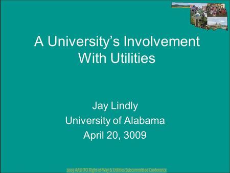 A University’s Involvement With Utilities Jay Lindly University of Alabama April 20, 3009.