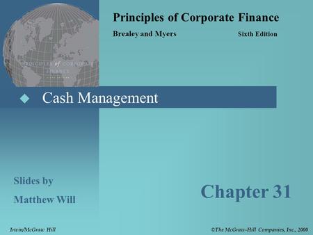  Cash Management Principles of Corporate Finance Brealey and Myers Sixth Edition Slides by Matthew Will Chapter 31 © The McGraw-Hill Companies, Inc.,