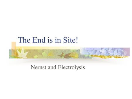 The End is in Site! Nernst and Electrolysis. Electrochemistry.
