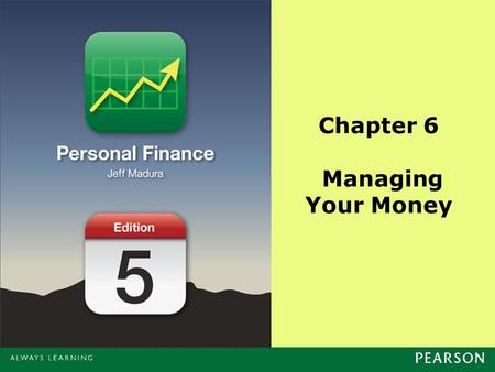Chapter 6 Managing Your Money. Copyright ©2014 Pearson Education, Inc. All rights reserved.6-2 Chapter Objectives Provide a background on money management.