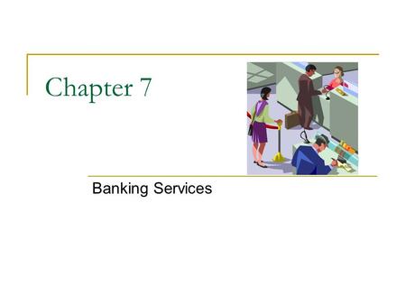 Chapter 7 Banking Services. How Banks Work 7.1 The Role of Banks Types of Money.