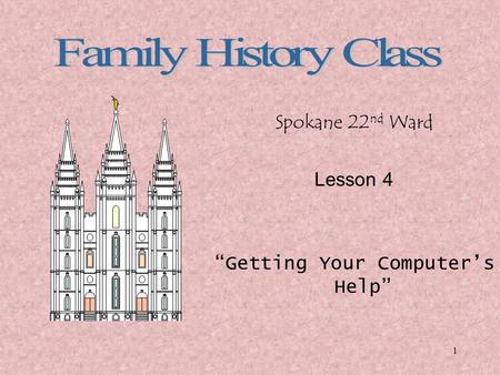 1 Spokane 22 nd Ward Lesson 4 “Getting Your Computer’s Help”