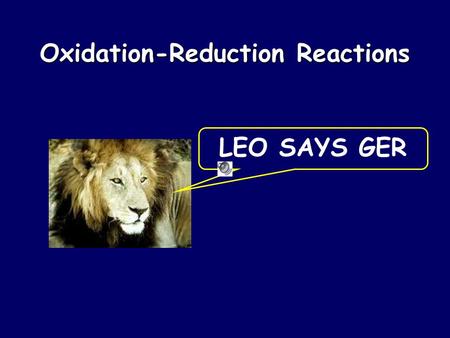 Oxidation-Reduction Reactions LEO SAYS GER. Oxidation and Reduction (Redox) Electrons are transferred Spontaneous redox rxns can transfer energy Electrons.