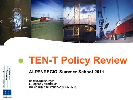 | 1 Transeuropean Networks Energy & Transport Helmut Adelsberger European Commission, DG Mobility and Transport (DG MOVE) TEN-T Policy Review ALPENREGIO.