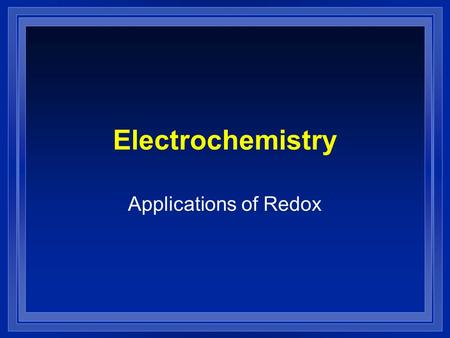 Electrochemistry Applications of Redox. Review l Oxidation reduction reactions involve a transfer of electrons. l OIL- RIG l Oxidation Involves Loss l.