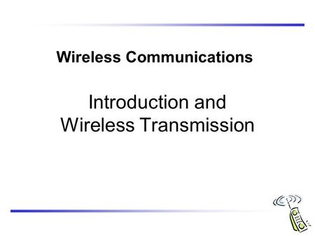Wireless Communications Introduction and Wireless Transmission.