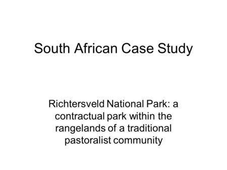 South African Case Study Richtersveld National Park: a contractual park within the rangelands of a traditional pastoralist community.