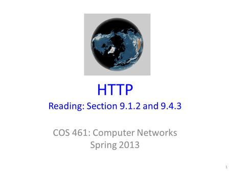 HTTP Reading: Section 9.1.2 and 9.4.3 COS 461: Computer Networks Spring 2013 1.