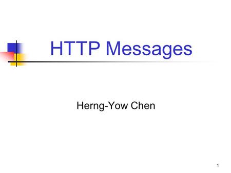 1 HTTP Messages Herng-Yow Chen. 2 Outline The Flow of Messages The Parts of a Message The various methods that request message support The various status.