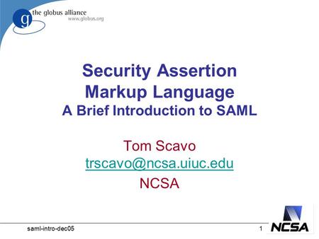 Saml-intro-dec051 Security Assertion Markup Language A Brief Introduction to SAML Tom Scavo  NCSA.