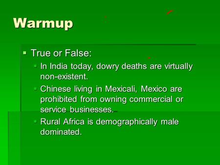Warmup True or False: In India today, dowry deaths are virtually non-existent. Chinese living in Mexicali, Mexico are prohibited from owning commercial.