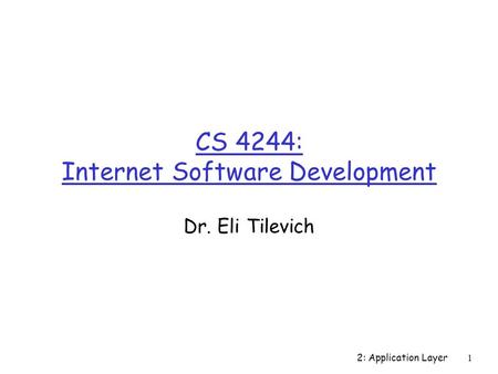 2: Application Layer1 CS 4244: Internet Software Development Dr. Eli Tilevich.