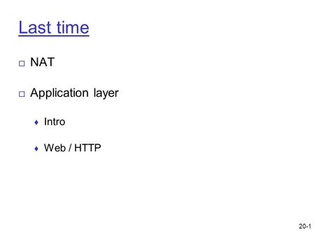 20-1 Last time □ NAT □ Application layer ♦ Intro ♦ Web / HTTP.