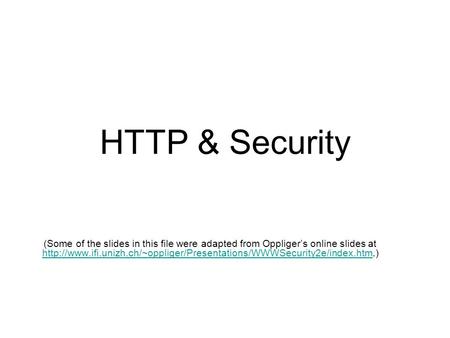 HTTP & Security (Some of the slides in this file were adapted from Oppliger’s online slides at
