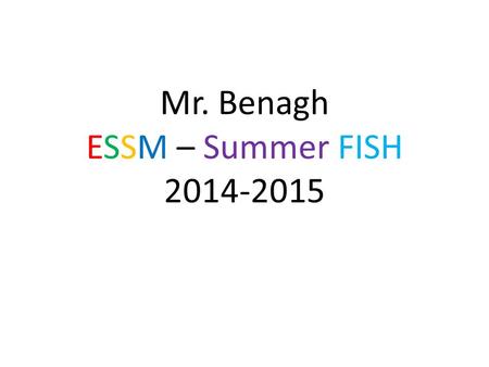 Mr. Benagh ESSM – Summer FISH 2014-2015. ESSM – Summer FISH Biology Agenda’s Monday, Aug. 11 th 2014 Macromoluecles - Power Lecture 10-15” - Hydrolysis.