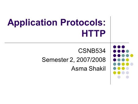 Application Protocols: HTTP CSNB534 Semester 2, 2007/2008 Asma Shakil.