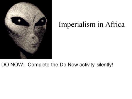 DO NOW:Complete the Do Now activity silently! Imperialism in Africa.