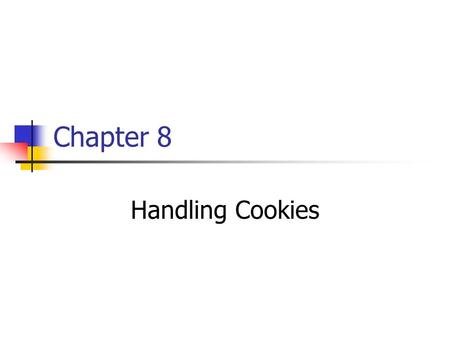 Chapter 8 Handling Cookies. Cookie Cookies are small bits of textual information that a Web server sends to a browser and that the browser later returns.