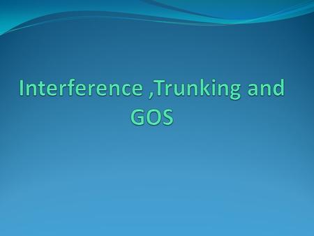 Interference ,Trunking and GOS
