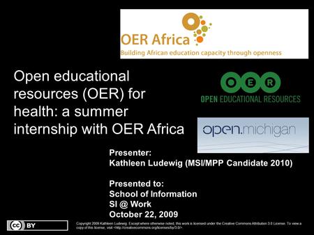 Open educational resources (OER) for health: a summer internship with OER Africa Presenter: Kathleen Ludewig (MSI/MPP Candidate 2010) Presented to: School.