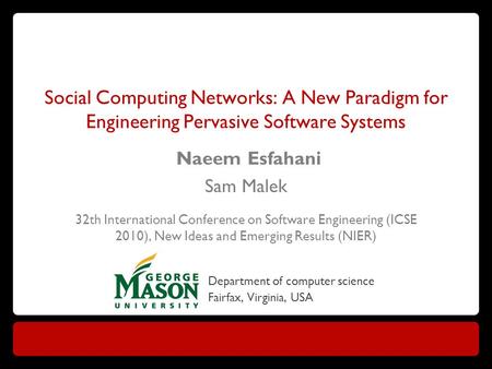 Social Computing Networks: A New Paradigm for Engineering Pervasive Software Systems Naeem Esfahani Sam Malek 32th International Conference on Software.