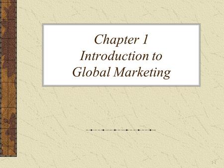 1-1 Chapter 1 Introduction to Global Marketing. 1-2 Introduction What is Global Marketing? How is it different from regular marketing?