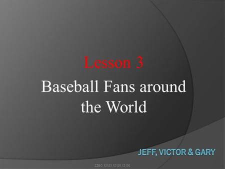 Lesson 3 Baseball Fans around the World ZZEC 12123,12128,12130.