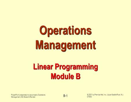 PowerPoint presentation to accompany Operations Management, 6E (Heizer & Render) © 2001 by Prentice Hall, Inc., Upper Saddle River, N.J. 07458 B-1 Operations.