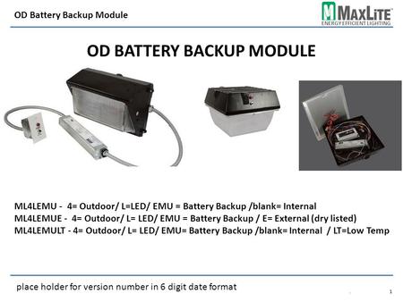 ENERGY EFFICIENT LIGHTING OD BATTERY BACKUP MODULE ML4LEMU - 4= Outdoor/ L=LED/ EMU = Battery Backup /blank= Internal ML4LEMUE - 4= Outdoor/ L= LED/ EMU.