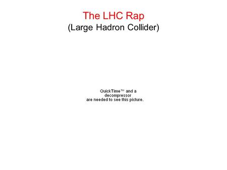 The LHC Rap (Large Hadron Collider). Lattice QCD in the Era of the Large Hadron Collider Anna Hasenfratz University of Colorado, Boulder University of.