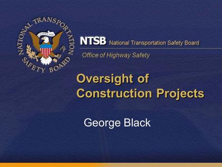 Office of Highway Safety Oversight of Construction Projects George Black.