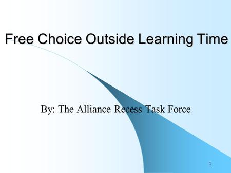 1 Free Choice Outside Learning Time By: The Alliance Recess Task Force.