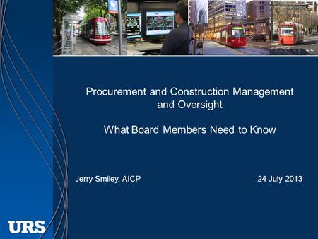 Procurement and Construction Management and Oversight What Board Members Need to Know Jerry Smiley, AICP 24 July 2013.