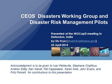 CEOS Disasters Working Group and Disaster Risk Management Pilots Presented at the WGCapD meeting in Dehradun, India by Stu Frye