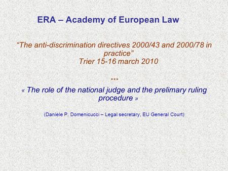 ERA – Academy of European Law “The anti-discrimination directives 2000/43 and 2000/78 in practice” Trier 15-16 march 2010 *** « The role of the national.