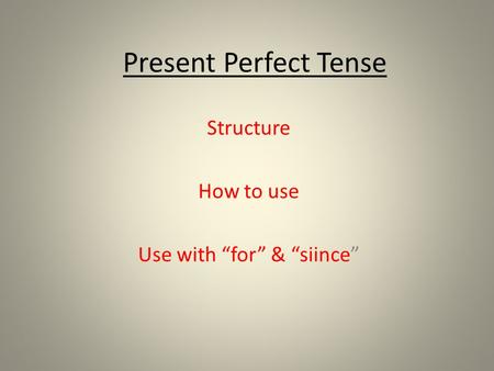 Present Perfect Tense Structure How to use Use with “for” & “siince”