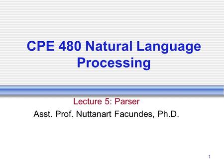 1 CPE 480 Natural Language Processing Lecture 5: Parser Asst. Prof. Nuttanart Facundes, Ph.D.