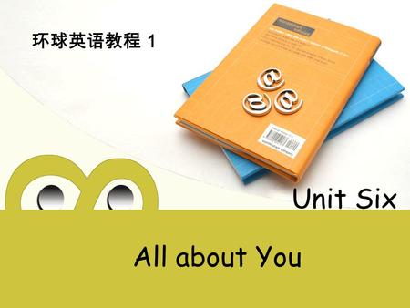All about You 环球英语教程 1 Unit Six 1. An English Song Give Me One Reason 2. Declining invitations 3. Sports - Before ReadingDetailed Reading After Reading.