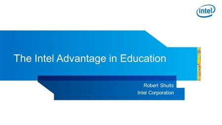 The Intel Advantage in Education Robert Shults Intel Corporation.
