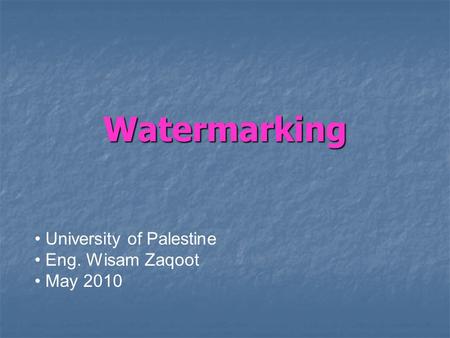 Watermarking University of Palestine Eng. Wisam Zaqoot May 2010.