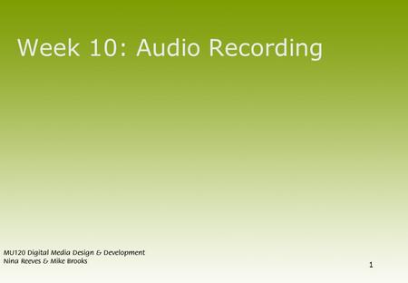 1 Week 10: Audio Recording. 2 Overview  What is sound?  What does analogue mean?  Analogue-to-Digital conversion  Key terms in digital audio  Compression.
