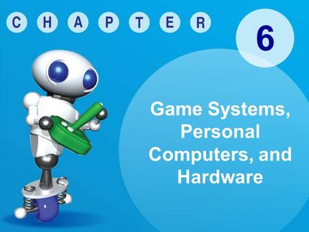 6 Game Systems, Personal Computers, and Hardware.