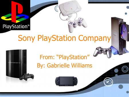 Sony PlayStation Company From: “PlayStation” By: Gabrielle Williams From: “PlayStation” By: Gabrielle Williams.