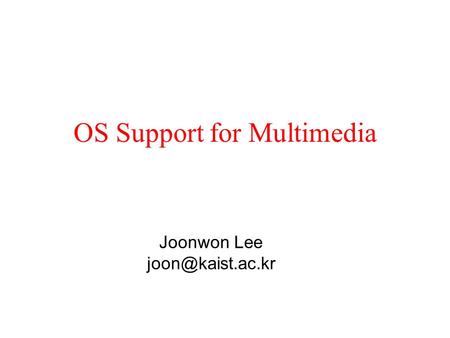 Joonwon Lee OS Support for Multimedia.