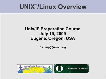 workshop eugene, oregon UNIX ™ /Linux Overview Unix/IP Preparation Course July 19, 2009 Eugene, Oregon, USA